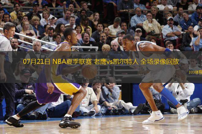 07月21日 NBA夏季聯賽 老鷹vs凱爾特人 全場錄像回放