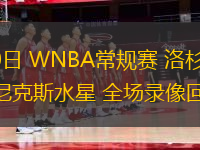 09月10日 WNBA常規賽 洛杉磯火花vs菲尼克斯水星 全場錄像回放