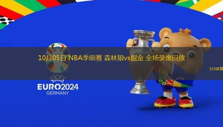 10月05日 NBA季前賽 森林狼vs掘金 全場錄像回放